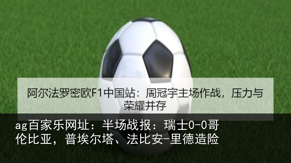 ag百家乐网址:半场战报:瑞士0-0哥伦比亚,普埃尔塔、法比安-里德造险