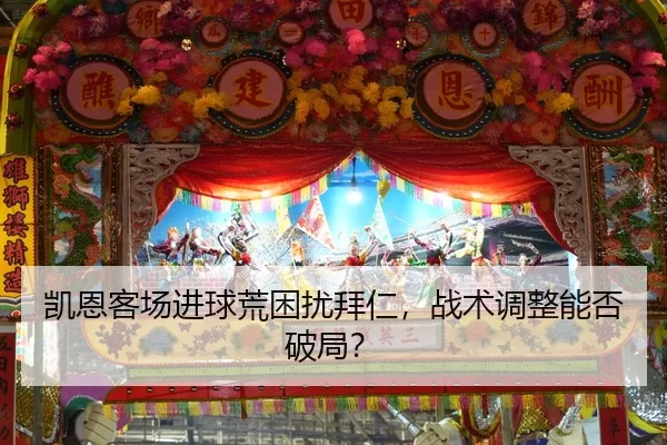 凯恩客场进球荒困扰拜仁，战术调整能否破局？