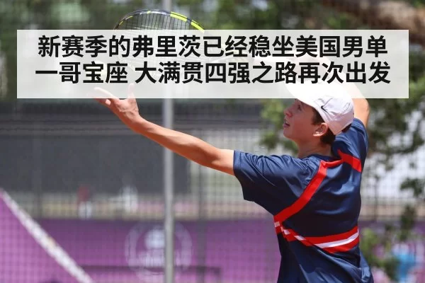 新赛季的弗里茨已经稳坐美国男单一哥宝座 大满贯四强之路再次出发