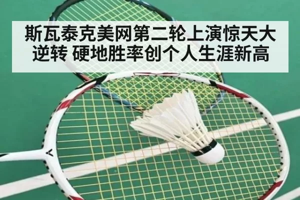 斯瓦泰克美网第二轮上演惊天大逆转 硬地胜率创个人生涯新高