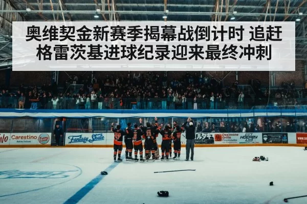 奥维契金新赛季揭幕战倒计时 追赶格雷茨基进球纪录迎来最终冲刺